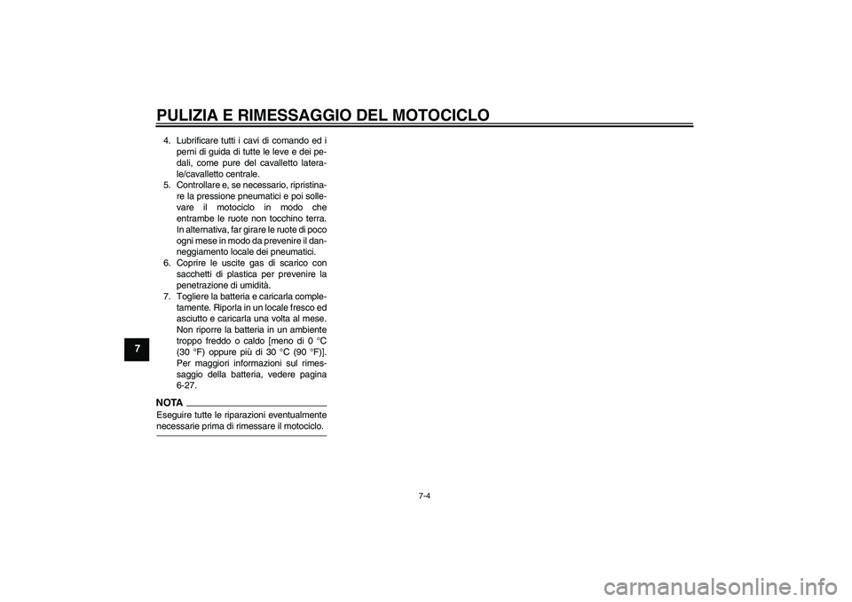 YAMAHA YBR250 2011 Manuale duso (in Italian) PULIZIA E RIMESSAGGIO DEL MOTOCICLO
7-4
7
4. Lubrificare tutti i cavi di comando ed i
perni di guida di tutte le leve e dei pe-
dali, come pure del cavalletto latera-
le/cavalletto centrale.
5. Contro YAMAHA YBR250 2011 Manuale duso (in Italian) PULIZIA E RIMESSAGGIO DEL MOTOCICLO
7-4
7
4. Lubrificare tutti i cavi di comando ed i
perni di guida di tutte le leve e dei pe-
dali, come pure del cavalletto latera-
le/cavalletto centrale.
5. Contro