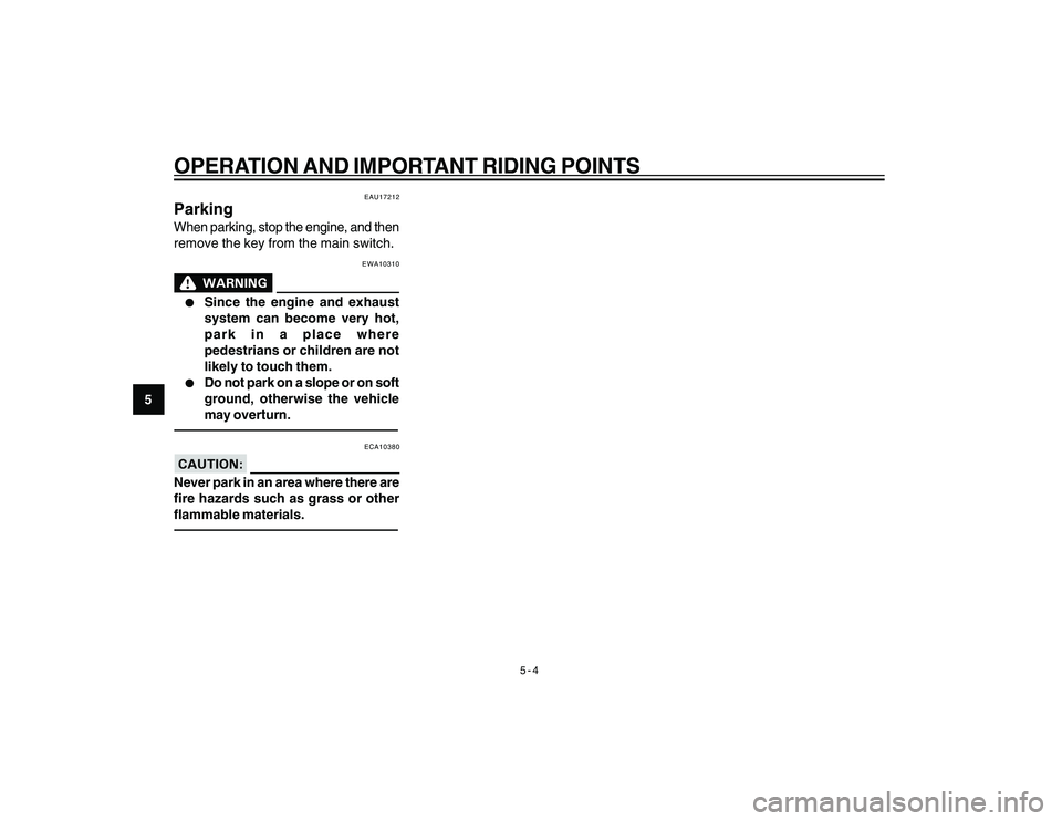 YAMAHA YBR250 2007  Owners Manual 
5-4
5
OPERATION AND IMPORTANT RIDING POINTS
EAU17212
ParkingWhen parking, stop the engine, and then
remove the key from the main switch.
EWA10310
l
l l
l
l
Since the engine and exhaust
system can bec