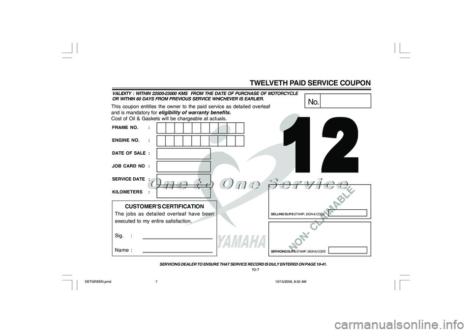 YAMAHA YD110 2007  Owners Manual NON- CLAIMABLE
This coupon entitles the owner to the paid service as detailed overleaf
and is mandatory for eligibility of warranty benefits.
Cost of Oil & Gaskets will be chargeable at actuals.
No.
S