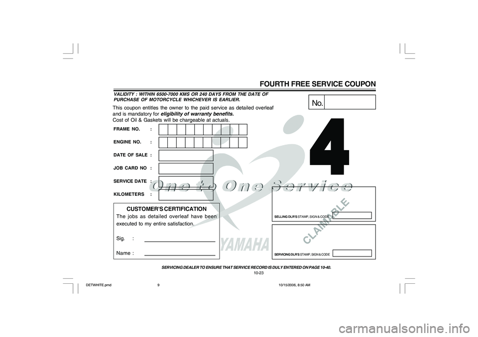 YAMAHA YD110 2007  Owners Manual CLAIMABLE
This coupon entitles the owner to the paid service as detailed overleaf
and is mandatory for eligibility of warranty benefits.
Cost of Oil & Gaskets will be chargeable at actuals.
No.
SELLIN