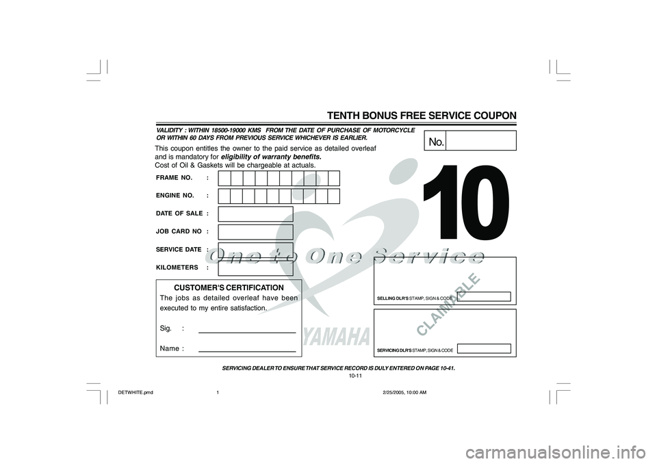 YAMAHA YD110 2005  Owners Manual CLAIMABLE
This coupon entitles the owner to the paid service as detailed overleaf
and is mandatory for 
eligibility of warranty benefits.
Cost of Oil & Gaskets will be chargeable at actuals.
No.
SELLI