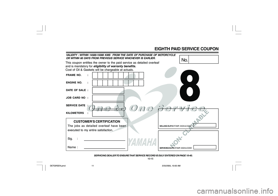 YAMAHA YD110 2005  Owners Manual NON- CLAIMABLE
This coupon entitles the owner to the paid service as detailed overleaf
and is mandatory for 
eligibility of warranty benefits.
Cost of Oil & Gaskets will be chargeable at actuals.
No.
