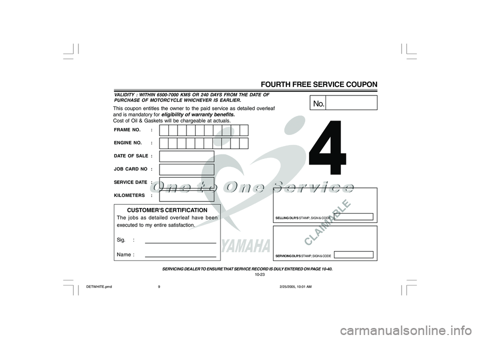 YAMAHA YD110 2005  Owners Manual CLAIMABLE
This coupon entitles the owner to the paid service as detailed overleaf
and is mandatory for 
eligibility of warranty benefits.
Cost of Oil & Gaskets will be chargeable at actuals.
No.
SELLI