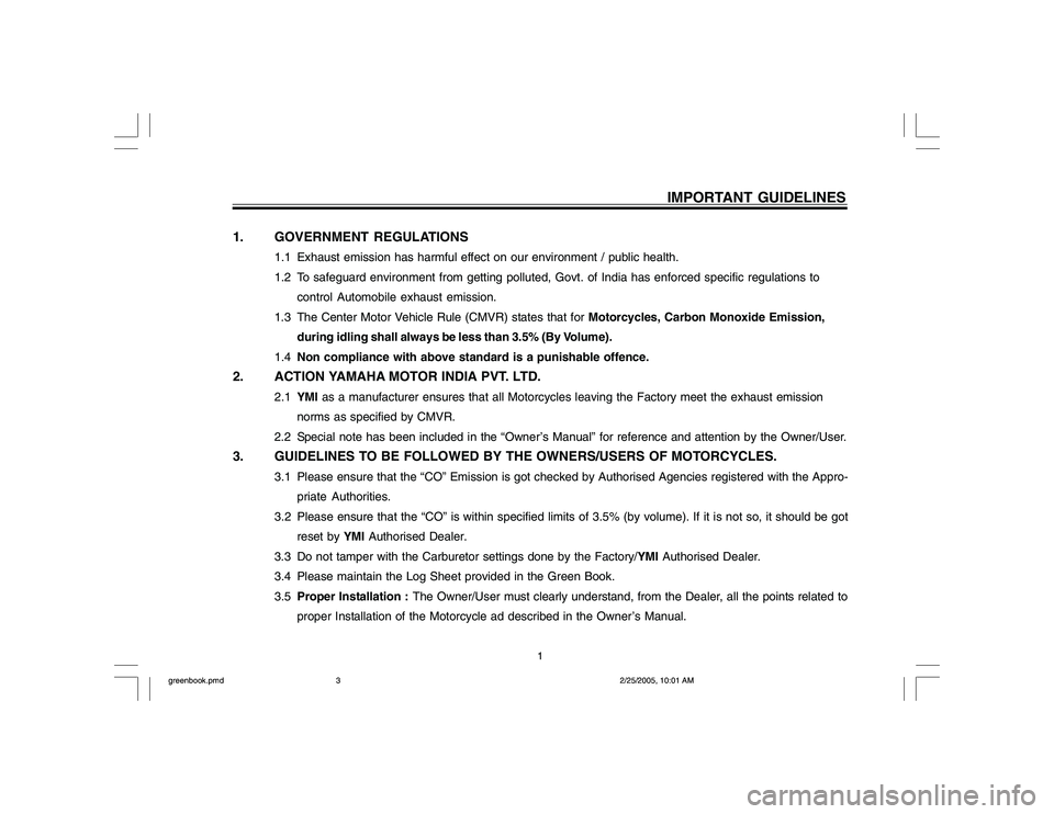 YAMAHA YD110 2005 Owners Manual IMPORTANT GUIDELINES
1. GOVERNMENT REGULATIONS
1.1 Exhaust emission has harmful effect on our environment / public health.
1.2 To safeguard environment from getting polluted, Govt. of India has enforc YAMAHA YD110 2005 Owners Manual IMPORTANT GUIDELINES
1. GOVERNMENT REGULATIONS
1.1 Exhaust emission has harmful effect on our environment / public health.
1.2 To safeguard environment from getting polluted, Govt. of India has enforc