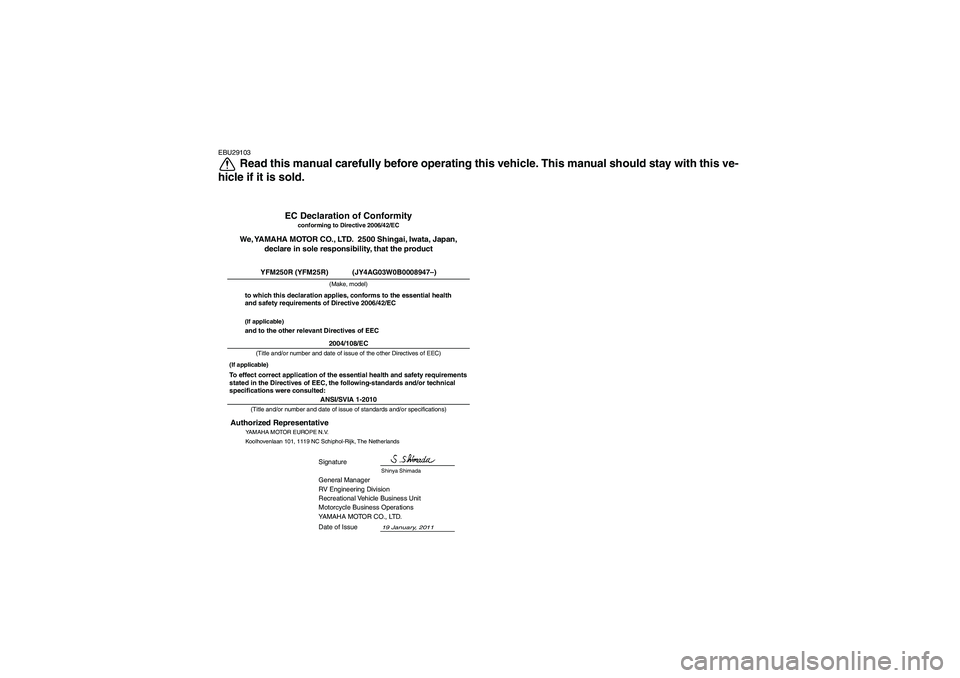 YAMAHA YFM250R 2012  Owners Manual EBU29103
Read this manual carefully before operating this vehicle. This manual should stay with this ve-
hicle if it is sold.
ANSI/SVIA 1-2010General Manager
RV Engineering Division
Recreational Vehic