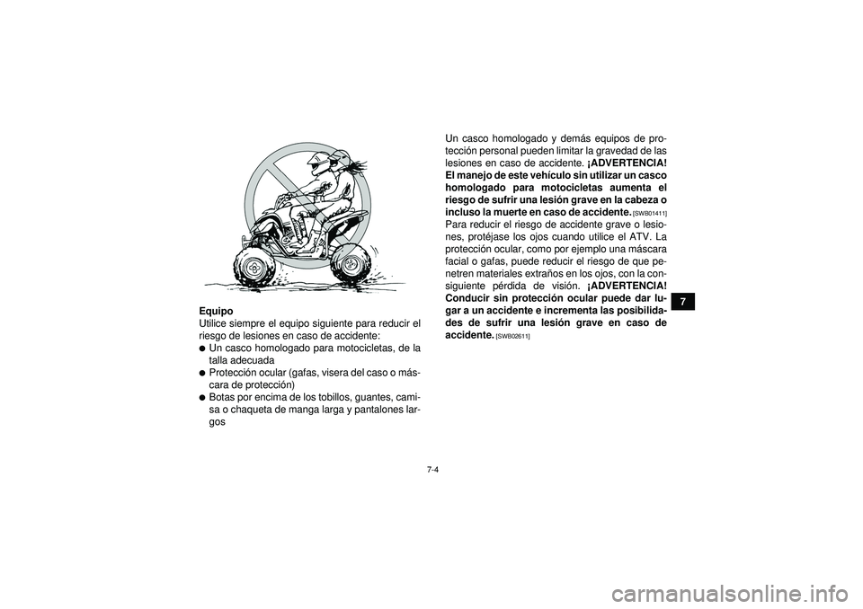 YAMAHA YFM250R 2012 Manuale de Empleo (in Spanish) 7-4
7
Equipo
Utilice siempre el equipo siguiente para reducir el
riesgo de lesiones en caso de accidente:
Un casco homologado para motocicletas, de la
talla adecuadaProtecci ón ocular (gafas, viser YAMAHA YFM250R 2012 Manuale de Empleo (in Spanish) 7-4
7
Equipo
Utilice siempre el equipo siguiente para reducir el
riesgo de lesiones en caso de accidente:
Un casco homologado para motocicletas, de la
talla adecuadaProtecci ón ocular (gafas, viser