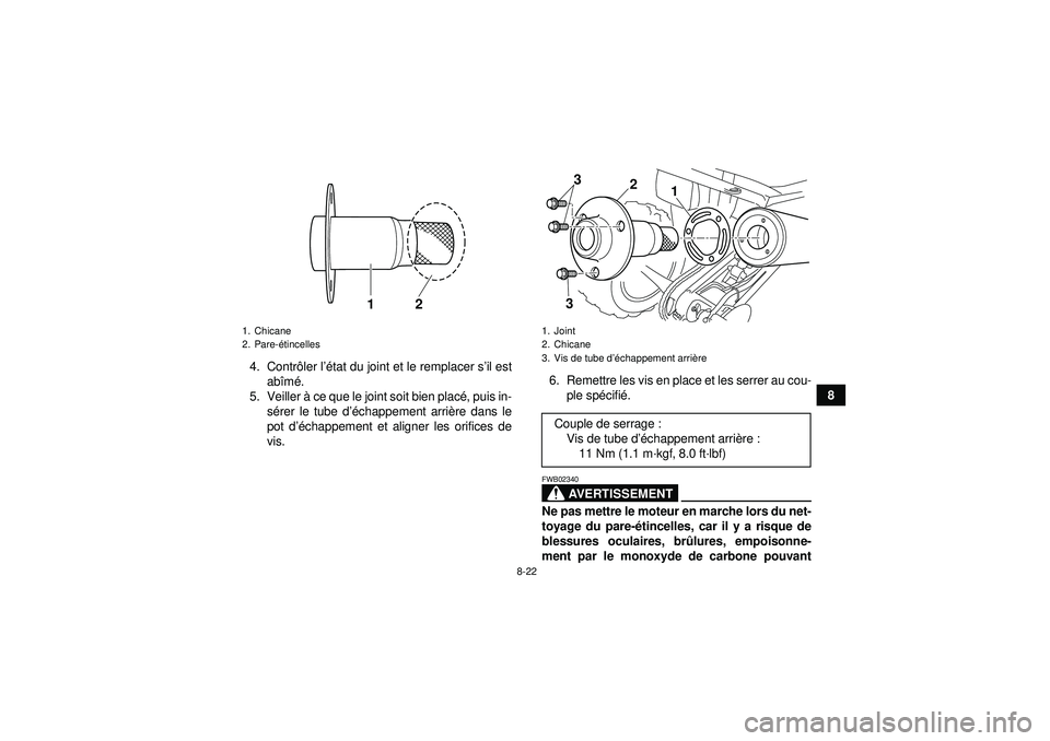 YAMAHA YFM250R 2012  Notices Demploi (in French) 8-22
8
4. Contr
ôler l ’état du joint et le remplacer s ’il est
ab îm é.
5. Veiller  à ce que le joint soit bien plac é, puis in-
s é rer le tube d ’échappement arri ère dans le
pot d