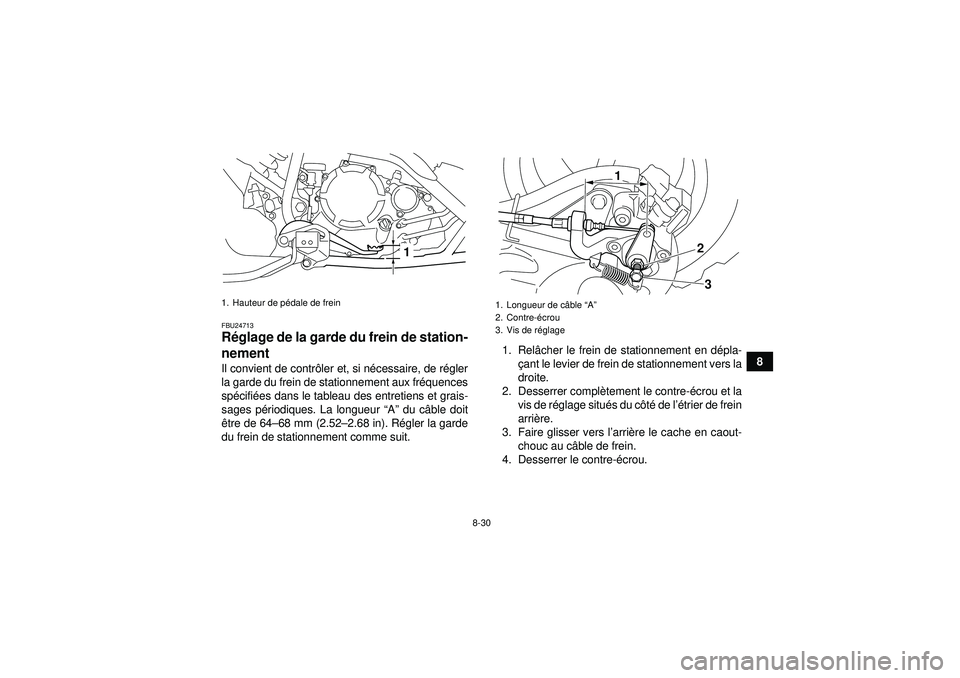 YAMAHA YFM250R 2012  Notices Demploi (in French) 8-30
8
FBU24713Réglage de la garde du frein de station-
nement Il convient de contr ôler et, si n écessaire, de r égler
la garde du frein de stationnement aux fr équences
sp écifié es dans le t