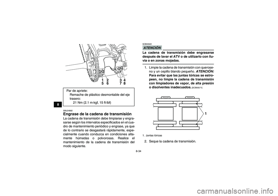 YAMAHA YFM250R 2011  Manuale de Empleo (in Spanish) 8-34
8
SBU24882Engrase de la cadena de transmisión La cadena de transmisión debe limpiarse y engra-
sarse según los intervalos especificados en el cua-
dro de mantenimiento periódico y engrase, ya