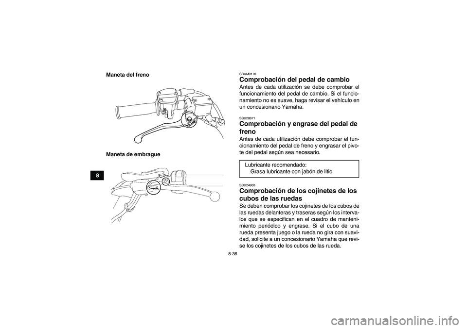 YAMAHA YFM250R 2011  Manuale de Empleo (in Spanish) 8-36
8Maneta del freno
Maneta de embrague
SBUM0170Comprobación del pedal de cambio Antes de cada utilización se debe comprobar el
funcionamiento del pedal de cambio. Si el funcio-
namiento no es sua