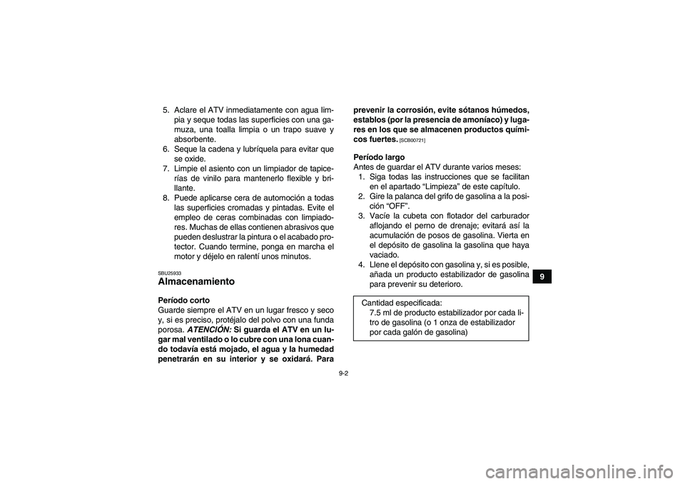 YAMAHA YFM250R 2011  Manuale de Empleo (in Spanish) 9-2
9 5. Aclare el ATV inmediatamente con agua lim-
pia y seque todas las superficies con una ga-
muza, una toalla limpia o un trapo suave y
absorbente.
6. Seque la cadena y lubríquela para evitar qu