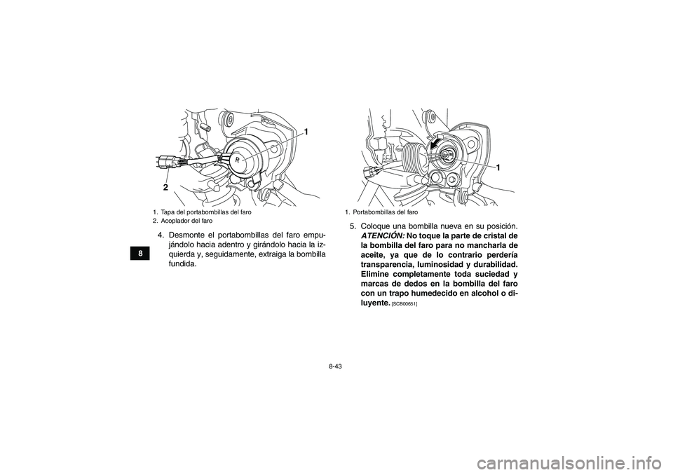 YAMAHA YFM250R 2010  Manuale de Empleo (in Spanish) 8-43
84. Desmonte el portabombillas del faro empu-
jándolo hacia adentro y girándolo hacia la iz-
quierda y, seguidamente, extraiga la bombilla
fundida.5. Coloque una bombilla nueva en su posición.