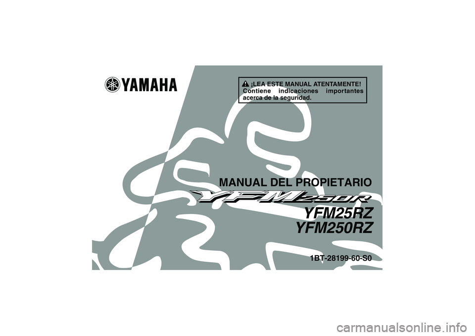 YAMAHA YFM250R 2010  Manuale de Empleo (in Spanish) ¡LEA ESTE MANUAL ATENTAMENTE!
Contiene indicaciones importantes 
acerca de la seguridad.
MANUAL DEL PROPIETARIO
YFM25RZ
YFM250RZ
1BT-28199-60-S0
U1BT60S0.book  Page 1  Wednesday, April 15, 2009  10:0
