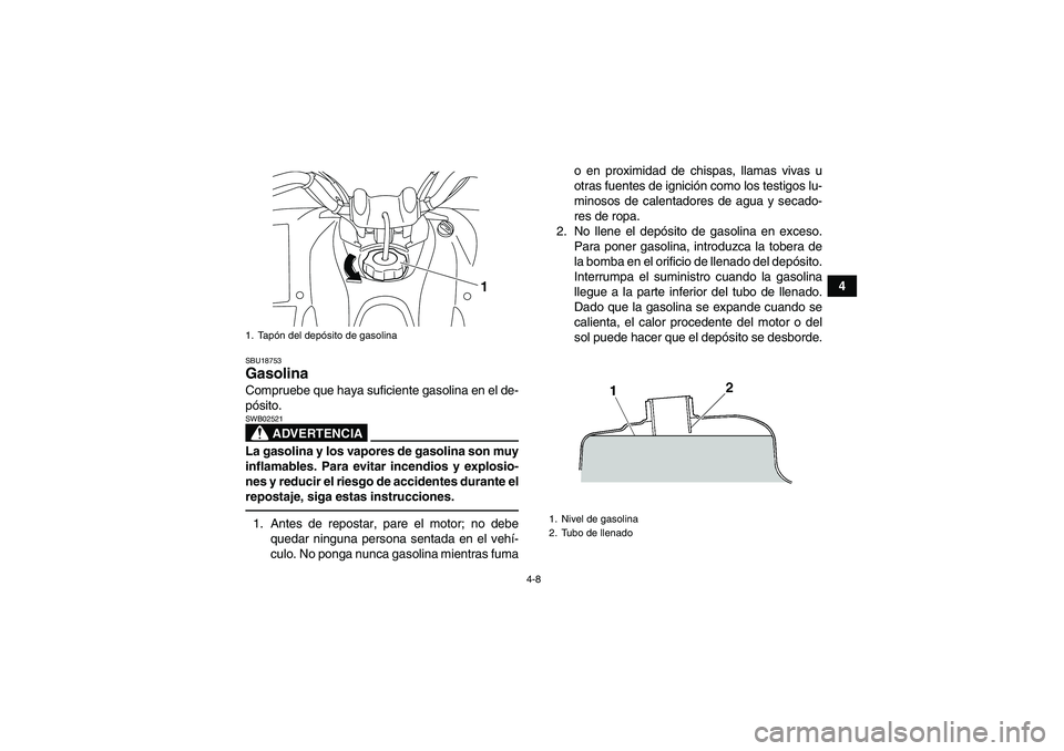 YAMAHA YFM250R 2010 Manuale de Empleo (in Spanish) 4-8
4
SBU18753Gasolina Compruebe que haya suficiente gasolina en el de-
pósito.
ADVERTENCIA
SWB02521La gasolina y los vapores de gasolina son muy
inflamables. Para evitar incendios y explosio-
nes y YAMAHA YFM250R 2010 Manuale de Empleo (in Spanish) 4-8
4
SBU18753Gasolina Compruebe que haya suficiente gasolina en el de-
pósito.
ADVERTENCIA
SWB02521La gasolina y los vapores de gasolina son muy
inflamables. Para evitar incendios y explosio-
nes y