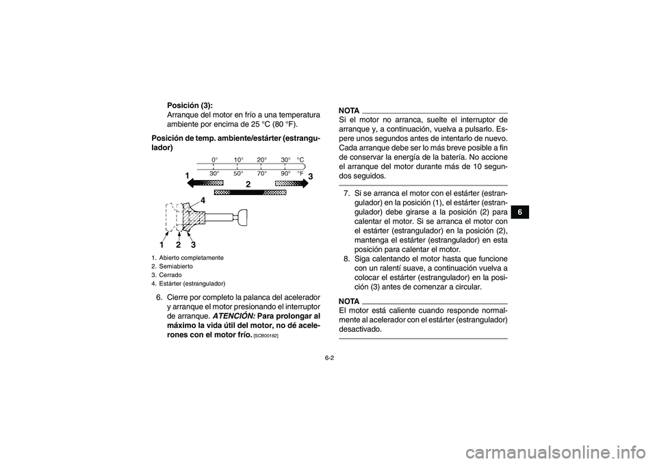 YAMAHA YFM250R 2010 Manuale de Empleo (in Spanish) 6-2
6 Posición (3):
Arranque del motor en frío a una temperatura
ambiente por encima de 25 °C (80 °F).
Posición de temp. ambiente/estárter (estrangu-
lador)
6. Cierre por completo la palanca del YAMAHA YFM250R 2010 Manuale de Empleo (in Spanish) 6-2
6 Posición (3):
Arranque del motor en frío a una temperatura
ambiente por encima de 25 °C (80 °F).
Posición de temp. ambiente/estárter (estrangu-
lador)
6. Cierre por completo la palanca del