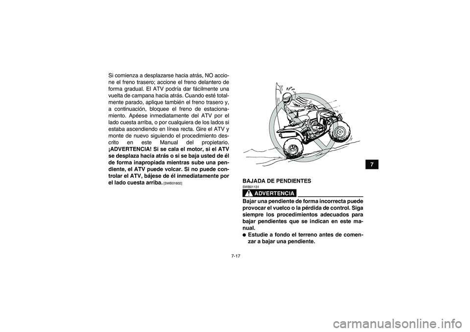 YAMAHA YFM250R 2010 Manuale de Empleo (in Spanish) 7-17
7 Si comienza a desplazarse hacia atrás, NO accio-
ne el freno trasero; accione el freno delantero de
forma gradual. El ATV podría dar fácilmente una
vuelta de campana hacia atrás. Cuando est YAMAHA YFM250R 2010 Manuale de Empleo (in Spanish) 7-17
7 Si comienza a desplazarse hacia atrás, NO accio-
ne el freno trasero; accione el freno delantero de
forma gradual. El ATV podría dar fácilmente una
vuelta de campana hacia atrás. Cuando est
