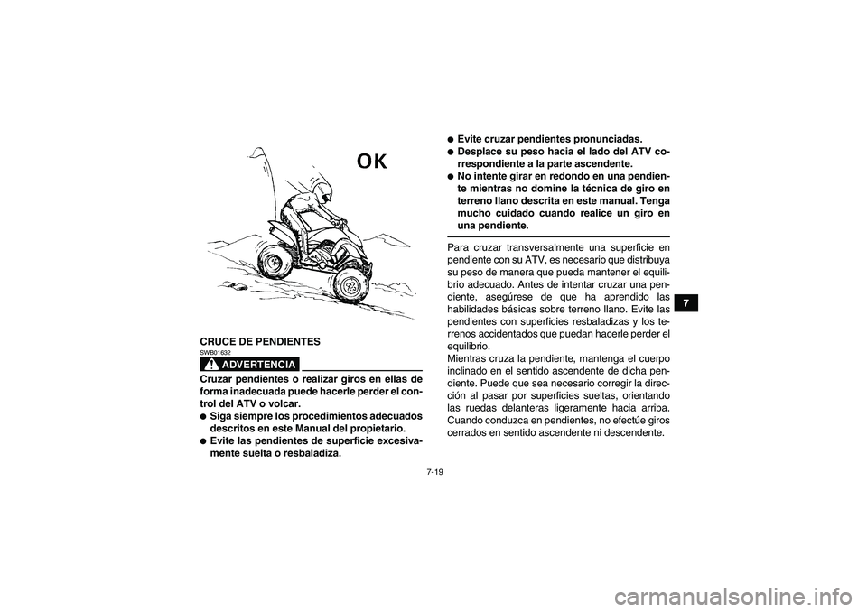 YAMAHA YFM250R 2010 Manuale de Empleo (in Spanish) 7-19
7
CRUCE DE PENDIENTES
ADVERTENCIA
SWB01632Cruzar pendientes o realizar giros en ellas de
forma inadecuada puede hacerle perder el con-
trol del ATV o volcar.Siga siempre los procedimientos adecu YAMAHA YFM250R 2010 Manuale de Empleo (in Spanish) 7-19
7
CRUCE DE PENDIENTES
ADVERTENCIA
SWB01632Cruzar pendientes o realizar giros en ellas de
forma inadecuada puede hacerle perder el con-
trol del ATV o volcar.Siga siempre los procedimientos adecu