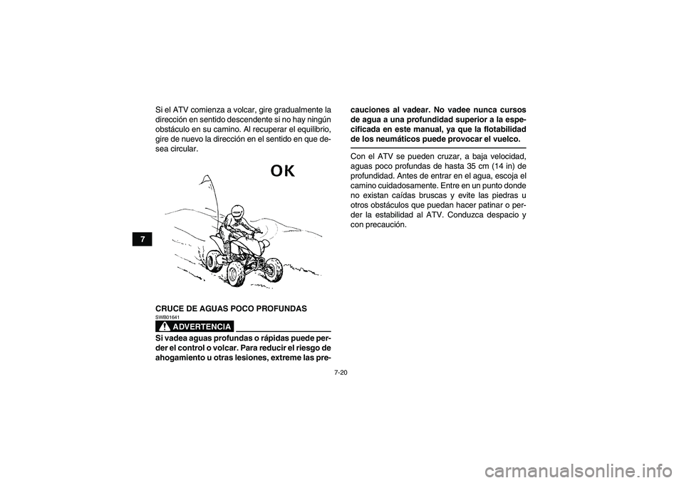 YAMAHA YFM250R 2010 Manuale de Empleo (in Spanish) 7-20
7Si el ATV comienza a volcar, gire gradualmente la
dirección en sentido descendente si no hay ningún
obstáculo en su camino. Al recuperar el equilibrio,
gire de nuevo la dirección en el senti YAMAHA YFM250R 2010 Manuale de Empleo (in Spanish) 7-20
7Si el ATV comienza a volcar, gire gradualmente la
dirección en sentido descendente si no hay ningún
obstáculo en su camino. Al recuperar el equilibrio,
gire de nuevo la dirección en el senti
