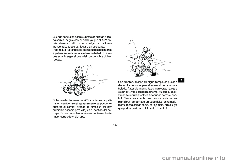 YAMAHA YFM250R 2010 Manuale de Empleo (in Spanish) 7-23
7 Cuando conduzca sobre superficies sueltas o res-
baladizas, hágalo con cuidado ya que el ATV po-
dría derrapar. Si no se corrige un patinazo
inesperado, puede dar lugar a un accidente.
Para r YAMAHA YFM250R 2010 Manuale de Empleo (in Spanish) 7-23
7 Cuando conduzca sobre superficies sueltas o res-
baladizas, hágalo con cuidado ya que el ATV po-
dría derrapar. Si no se corrige un patinazo
inesperado, puede dar lugar a un accidente.
Para r