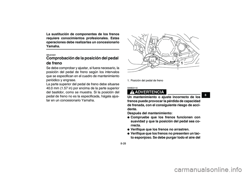 YAMAHA YFM250R 2009 Manuale de Empleo (in Spanish)
8-28
1
2
3
4
5
6
78
9
10
11
La sustitución de componentes de los frenos
requiere conocimientos profesionales. Estas
operaciones debe realizarlas un concesionario
Yamaha.
SBU24591
Comprobació YAMAHA YFM250R 2009 Manuale de Empleo (in Spanish)
8-28
1
2
3
4
5
6
78
9
10
11
La sustitución de componentes de los frenos
requiere conocimientos profesionales. Estas
operaciones debe realizarlas un concesionario
Yamaha.
SBU24591
Comprobació