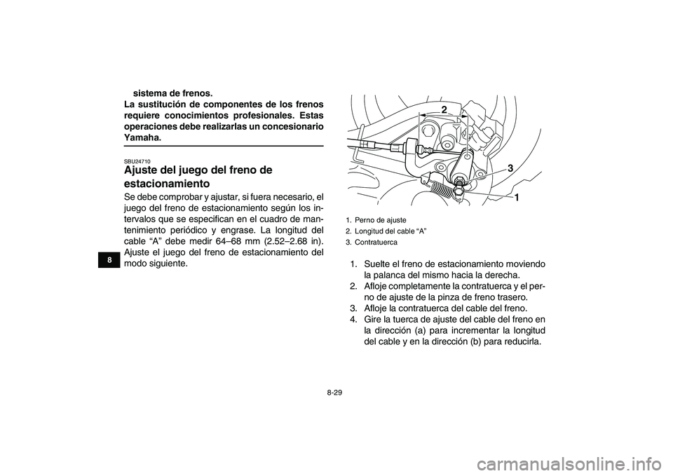 YAMAHA YFM250R 2009 Manuale de Empleo (in Spanish)
8-29
1
2
3
4
5
6
78
9
10
11
sistema de frenos.
La sustitución de componentes de los frenos
requiere conocimientos profesionales. Estas
operaciones debe realizarlas un concesionario
Yamaha.
SBU YAMAHA YFM250R 2009 Manuale de Empleo (in Spanish)
8-29
1
2
3
4
5
6
78
9
10
11
sistema de frenos.
La sustitución de componentes de los frenos
requiere conocimientos profesionales. Estas
operaciones debe realizarlas un concesionario
Yamaha.
SBU