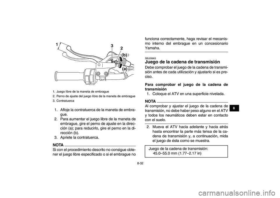 YAMAHA YFM250R 2009 Manuale de Empleo (in Spanish)
8-32
1
2
3
4
5
6
78
9
10
11
1. Afloje la contratuerca de la maneta de embra-
gue.
2. Para aumentar el juego libre de la maneta de
embrague, gire el perno de ajuste en la direc-
ción (a); para re YAMAHA YFM250R 2009 Manuale de Empleo (in Spanish)
8-32
1
2
3
4
5
6
78
9
10
11
1. Afloje la contratuerca de la maneta de embra-
gue.
2. Para aumentar el juego libre de la maneta de
embrague, gire el perno de ajuste en la direc-
ción (a); para re