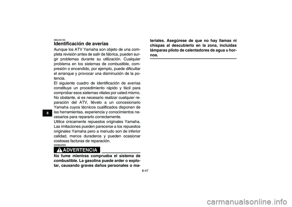 YAMAHA YFM250R 2009 Manuale de Empleo (in Spanish)
8-47
1
2
3
4
5
6
78
9
10
11
SBU25720
Identificación de averías
Aunque los ATV Yamaha son objeto de una com-
pleta revisión antes de salir de fábrica, pueden sur-
gir problemas durante su u YAMAHA YFM250R 2009 Manuale de Empleo (in Spanish)
8-47
1
2
3
4
5
6
78
9
10
11
SBU25720
Identificación de averías
Aunque los ATV Yamaha son objeto de una com-
pleta revisión antes de salir de fábrica, pueden sur-
gir problemas durante su u