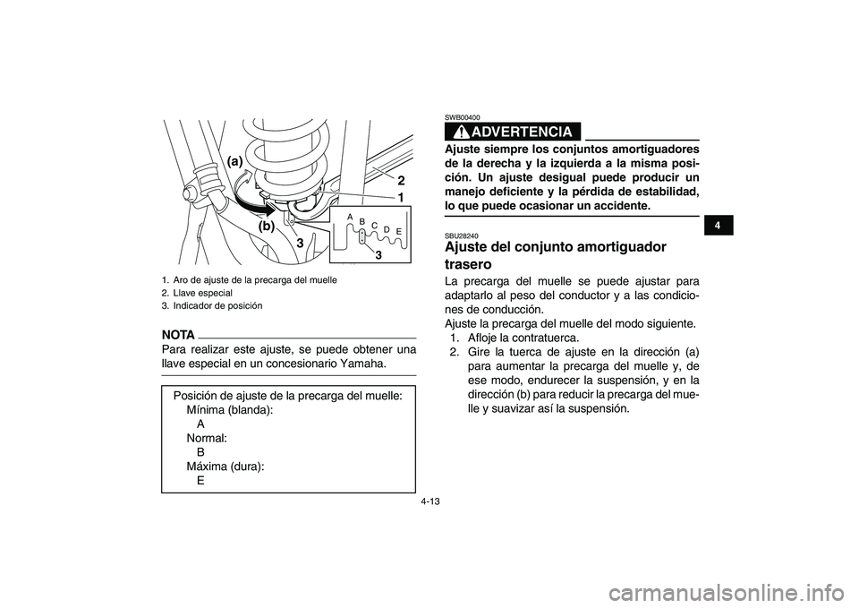 YAMAHA YFM250R 2009 Manuale de Empleo (in Spanish)
4-13
1
2
34
5
6
7
8
9
10
11
NOTA
Para realizar este ajuste, se puede obtener una
llave especial en un concesionario Yamaha.
ADVERTENCIA
SWB00400
Ajuste siempre los conjuntos amortiguadores
de YAMAHA YFM250R 2009 Manuale de Empleo (in Spanish)
4-13
1
2
34
5
6
7
8
9
10
11
NOTA
Para realizar este ajuste, se puede obtener una
llave especial en un concesionario Yamaha.
ADVERTENCIA
SWB00400
Ajuste siempre los conjuntos amortiguadores
de
