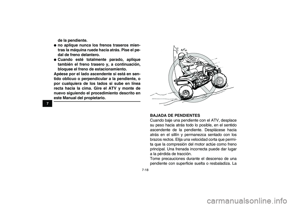 YAMAHA YFM250R 2009 Manuale de Empleo (in Spanish)
7-18
1
2
3
4
5
67
8
9
10
11
de la pendiente.
no aplique nunca los frenos traseros mien-
tras la máquina ruede hacia atrás. Pise el pe-
dal de freno delantero.
Cuando esté totalmente pa YAMAHA YFM250R 2009 Manuale de Empleo (in Spanish)
7-18
1
2
3
4
5
67
8
9
10
11
de la pendiente.
no aplique nunca los frenos traseros mien-
tras la máquina ruede hacia atrás. Pise el pe-
dal de freno delantero.
Cuando esté totalmente pa