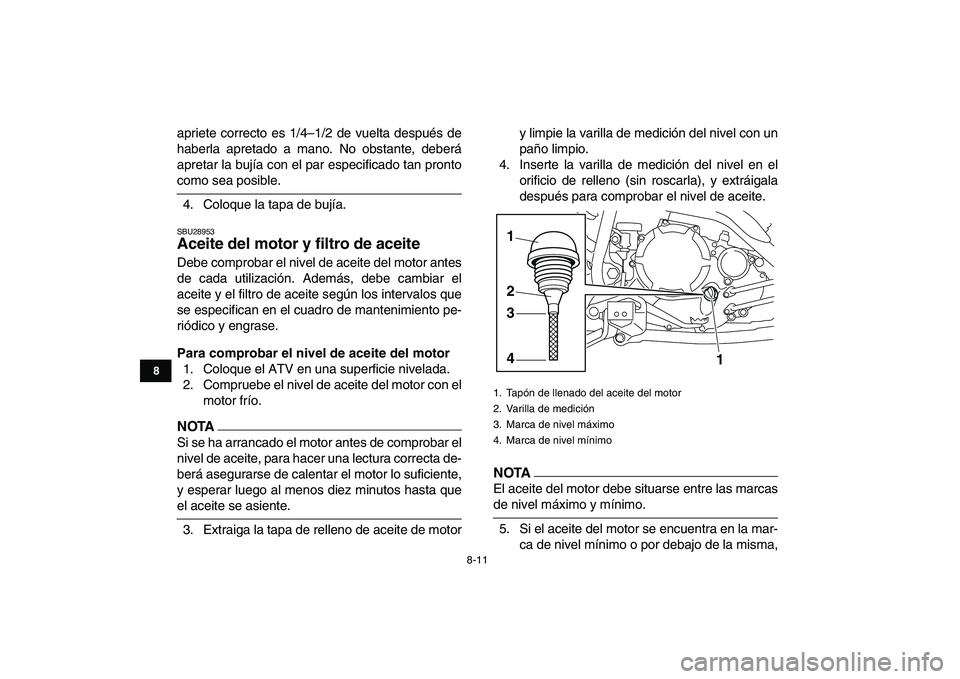 YAMAHA YFM250R 2009 Manuale de Empleo (in Spanish)
8-11
1
2
3
4
5
6
78
9
10
11
apriete correcto es 1/4–1/2 de vuelta después de
haberla apretado a mano. No obstante, deberá
apretar la bujía con el par especificado tan pronto
como sea posibl YAMAHA YFM250R 2009 Manuale de Empleo (in Spanish)
8-11
1
2
3
4
5
6
78
9
10
11
apriete correcto es 1/4–1/2 de vuelta después de
haberla apretado a mano. No obstante, deberá
apretar la bujía con el par especificado tan pronto
como sea posibl