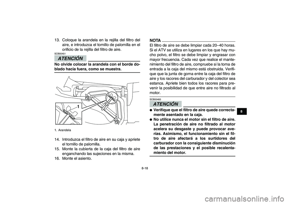 YAMAHA YFM250R 2009 Manuale de Empleo (in Spanish)
8-18
1
2
3
4
5
6
78
9
10
11
13. Coloque la arandela en la rejilla del filtro del
aire, e introduzca el tornillo de palomilla en el
orificio de la rejilla del filtro de aire.
ATENCIÓN
SCB00451 YAMAHA YFM250R 2009 Manuale de Empleo (in Spanish)
8-18
1
2
3
4
5
6
78
9
10
11
13. Coloque la arandela en la rejilla del filtro del
aire, e introduzca el tornillo de palomilla en el
orificio de la rejilla del filtro de aire.
ATENCIÓN
SCB00451
