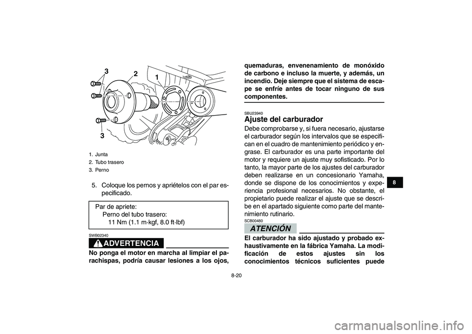YAMAHA YFM250R 2009 Manuale de Empleo (in Spanish)
8-20
1
2
3
4
5
6
78
9
10
11
5. Coloque los pernos y apriételos con el par es-
pecificado.
ADVERTENCIA
SWB02340
No ponga el motor en marcha al limpiar el pa-
rachispas, podría causar lesione YAMAHA YFM250R 2009 Manuale de Empleo (in Spanish)
8-20
1
2
3
4
5
6
78
9
10
11
5. Coloque los pernos y apriételos con el par es-
pecificado.
ADVERTENCIA
SWB02340
No ponga el motor en marcha al limpiar el pa-
rachispas, podría causar lesione