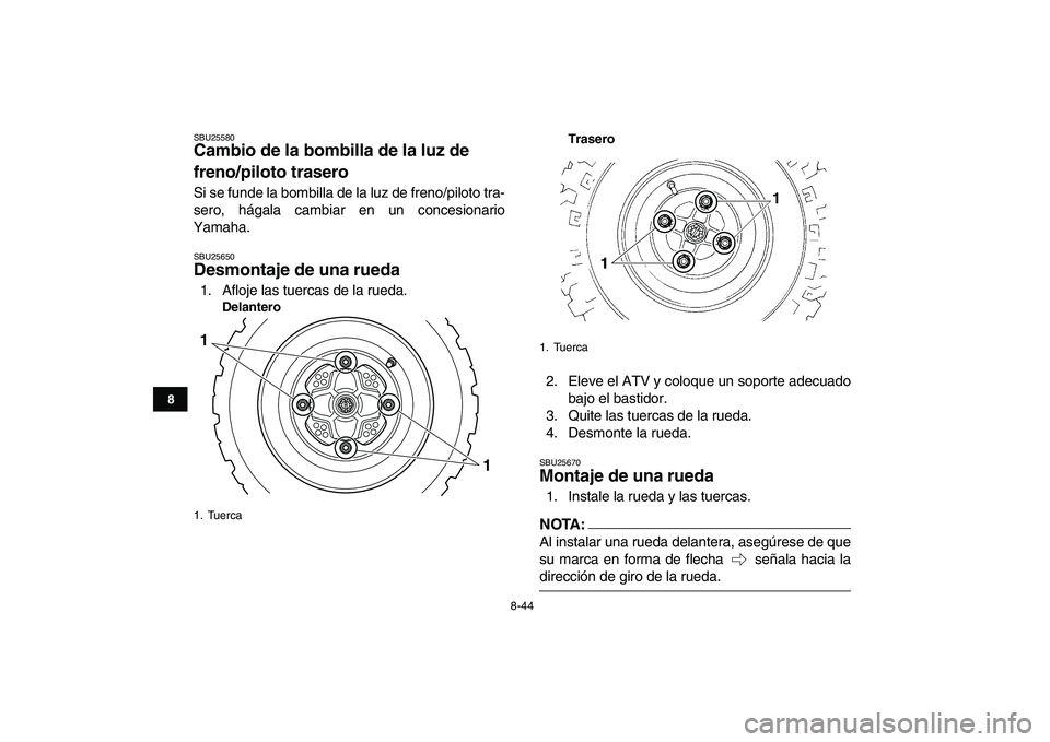 YAMAHA YFM250R 2008  Manuale de Empleo (in Spanish)  
8-44 
1
2
3
4
5
6
78
9
10
11
 
SBU25580 
Cambio de la bombilla de la luz de 
freno/piloto trasero  
Si se funde la bombilla de la luz de freno/piloto tra-
sero, hágala cambiar en un concesionario
Y