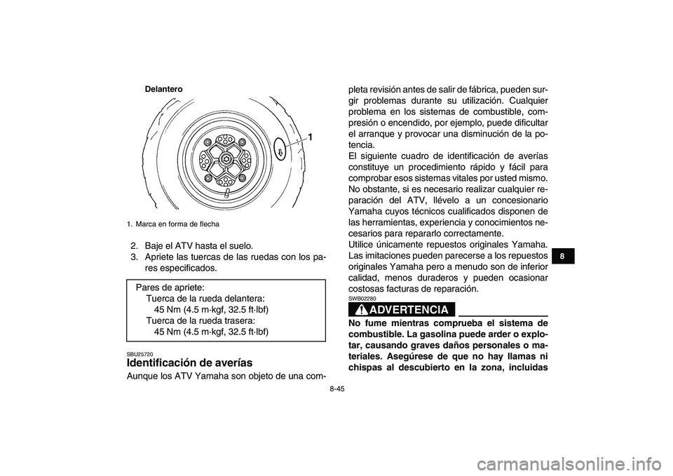 YAMAHA YFM250R 2008 Manuale de Empleo (in Spanish)
8-45
1
2
3
4
5
6
78
9
10
11
Delantero
2. Baje el ATV hasta el suelo.
3. Apriete las tuercas de las ruedas con los pa-
res especificados.
SBU25720
Identificación de averías
Aunque los ATV Ya YAMAHA YFM250R 2008 Manuale de Empleo (in Spanish)
8-45
1
2
3
4
5
6
78
9
10
11
Delantero
2. Baje el ATV hasta el suelo.
3. Apriete las tuercas de las ruedas con los pa-
res especificados.
SBU25720
Identificación de averías
Aunque los ATV Ya