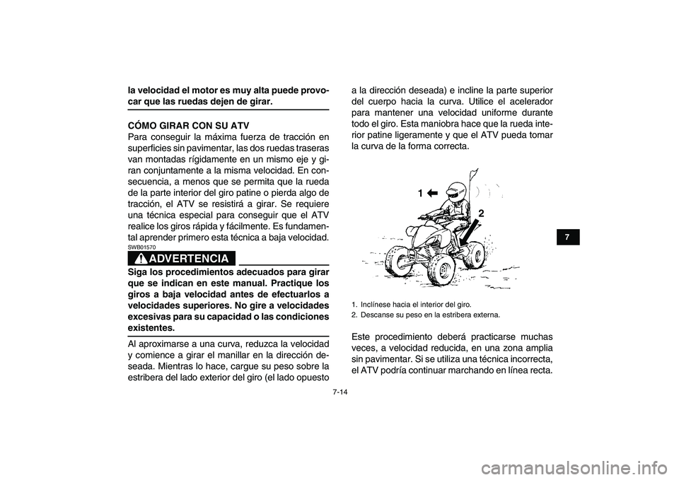 YAMAHA YFM250R 2008 Manuale de Empleo (in Spanish)
7-14
1
2
3
4
5
67
8
9
10
11
la velocidad el motor es muy alta puede provo-
car que las ruedas dejen de girar.
CÓMO GIRAR CON SU ATV
Para conseguir la máxima fuerza de tracción en
superficies YAMAHA YFM250R 2008 Manuale de Empleo (in Spanish)
7-14
1
2
3
4
5
67
8
9
10
11
la velocidad el motor es muy alta puede provo-
car que las ruedas dejen de girar.
CÓMO GIRAR CON SU ATV
Para conseguir la máxima fuerza de tracción en
superficies