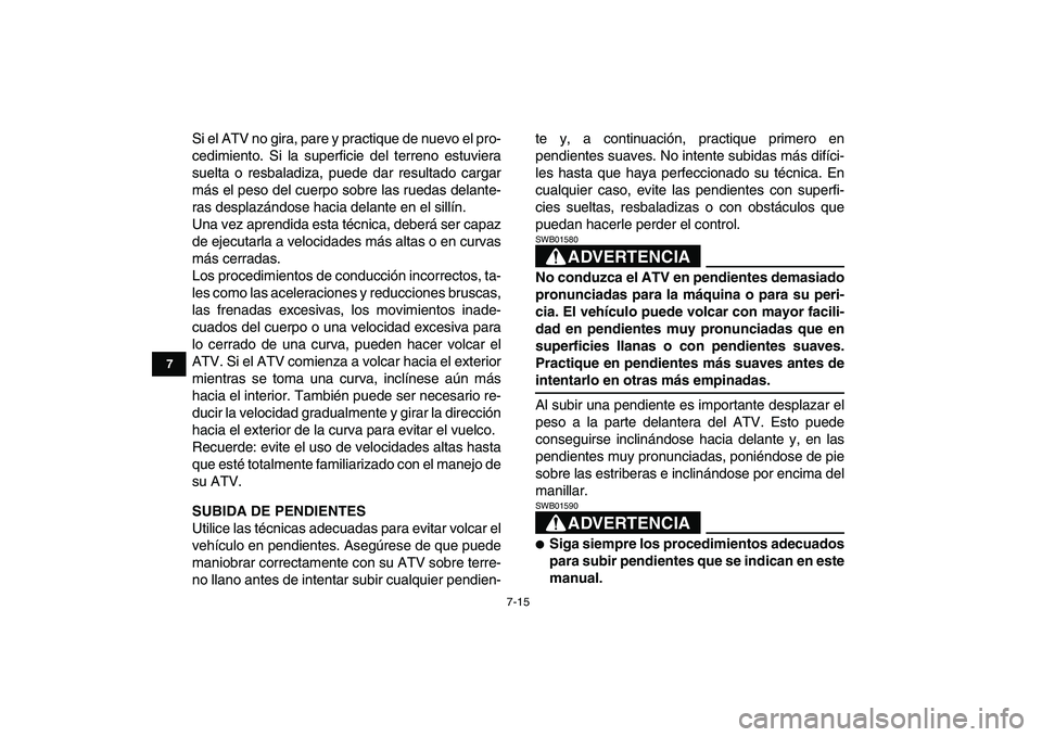 YAMAHA YFM250R 2008 Manuale de Empleo (in Spanish)
7-15
1
2
3
4
5
67
8
9
10
11
Si el ATV no gira, pare y practique de nuevo el pro-
cedimiento. Si la superficie del terreno estuviera
suelta o resbaladiza, puede dar resultado cargar
más el peso d YAMAHA YFM250R 2008 Manuale de Empleo (in Spanish)
7-15
1
2
3
4
5
67
8
9
10
11
Si el ATV no gira, pare y practique de nuevo el pro-
cedimiento. Si la superficie del terreno estuviera
suelta o resbaladiza, puede dar resultado cargar
más el peso d