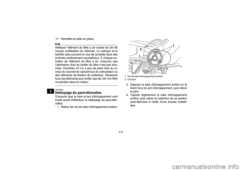 YAMAHA YFM250R-W 2012  Notices Demploi (in French) 8-21
817. Remettre la selle en place.
N.B.Nettoyer l’élément du filtre à air toutes les 20–40
heures d’utilisation du véhicule. Le nettoyer et le
lubrifier plus souvent en cas de conduite da