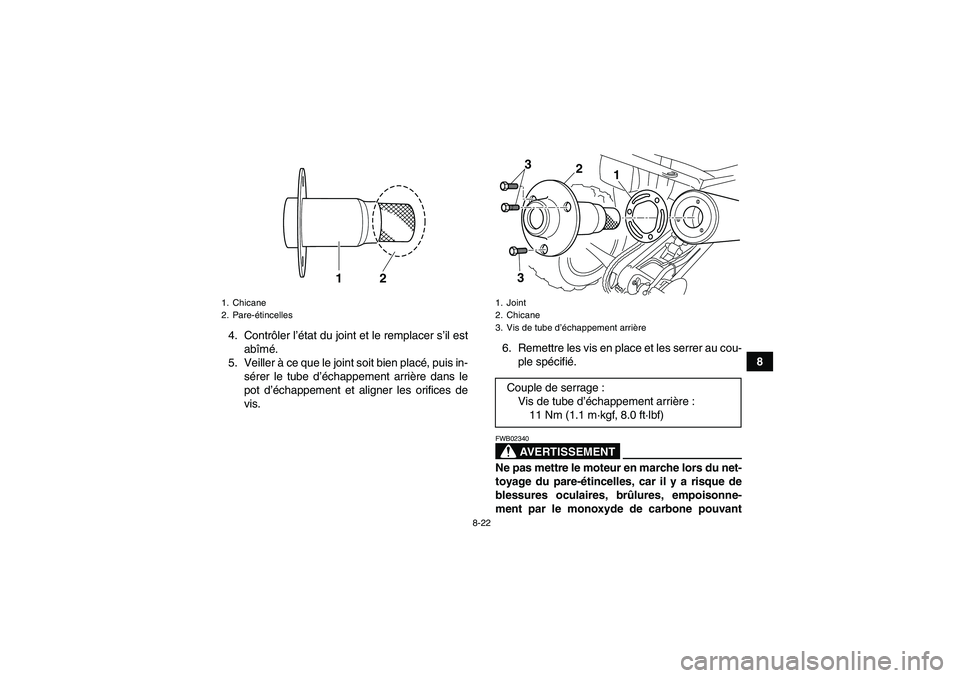 YAMAHA YFM250R-W 2012  Notices Demploi (in French) 8-22
8 4. Contrôler l’état du joint et le remplacer s’il est
abîmé.
5. Veiller à ce que le joint soit bien placé, puis in-
sérer le tube d’échappement arrière dans le
pot d’échappeme