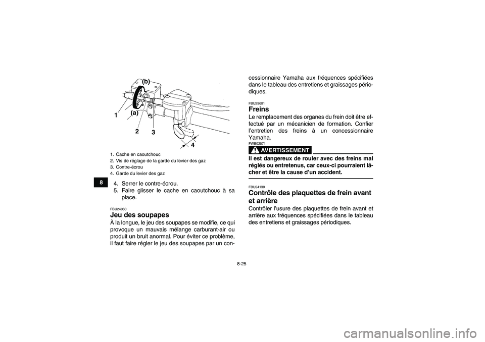 YAMAHA YFM250R-W 2012  Notices Demploi (in French) 8-25
8
4. Serrer le contre-écrou.
5. Faire glisser le cache en caoutchouc à sa
place.
FBU24060Jeu des soupapes À la longue, le jeu des soupapes se modifie, ce qui
provoque un mauvais mélange carbu