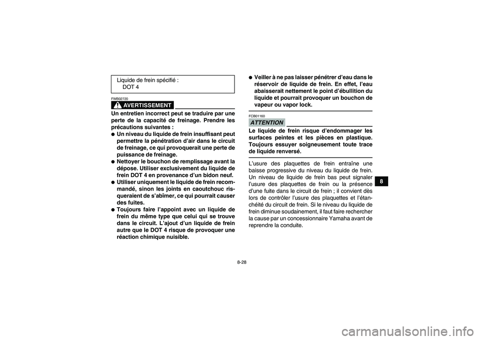 YAMAHA YFM250R-W 2012  Notices Demploi (in French) 8-28
8
AVERTISSEMENT
FWB02720Un entretien incorrect peut se traduire par une
perte de la capacité de freinage. Prendre les
précautions suivantes :Un niveau du liquide de frein insuffisant peut
perm
