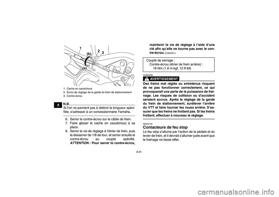 YAMAHA YFM250R-W 2012  Notices Demploi (in French) 8-31
8
N.B.Si l’on ne parvient pas à obtenir la longueur spéci-
fiée, s’adresser à un concessionnaire Yamaha.6. Serrer le contre-écrou sur le câble de frein.
7. Faire glisser le cache en cao