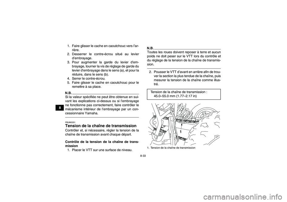 YAMAHA YFM250R-W 2012  Notices Demploi (in French) 8-33
81. Faire glisser le cache en caoutchouc vers l’ar-
rière.
2. Desserrer le contre-écrou situé au levier
d’embrayage.
3. Pour augmenter la garde du levier d’em-
brayage, tourner la vis de