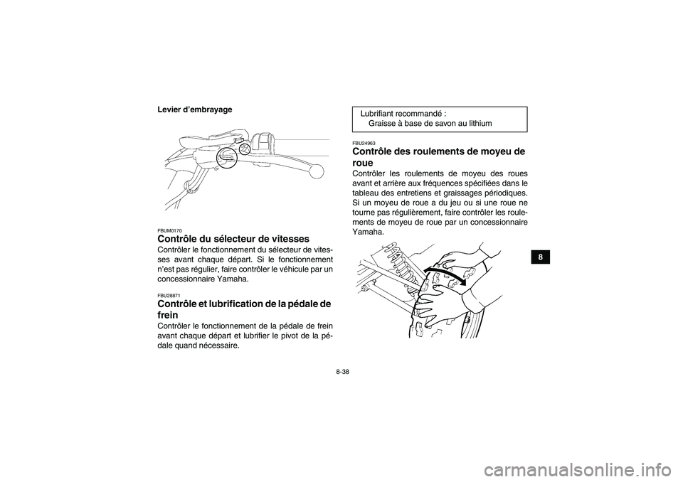 YAMAHA YFM250R-W 2012  Notices Demploi (in French) 8-38
8 Levier d’embrayage
FBUM0170Contrôle du sélecteur de vitesses Contrôler le fonctionnement du sélecteur de vites-
ses avant chaque départ. Si le fonctionnement
n’est pas régulier, faire
