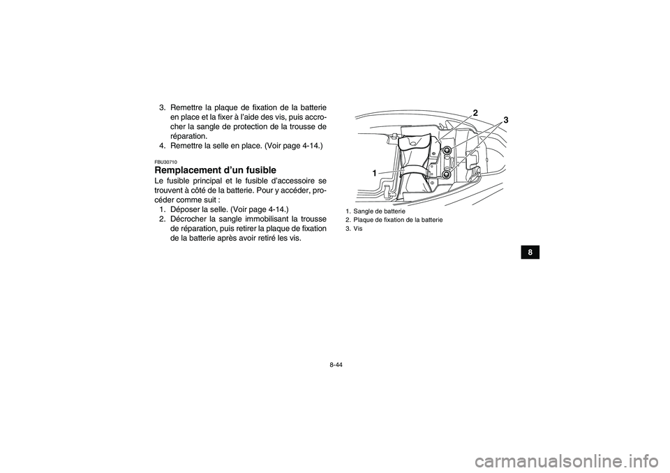 YAMAHA YFM250R-W 2012  Notices Demploi (in French) 8-44
8 3. Remettre la plaque de fixation de la batterie
en place et la fixer à l’aide des vis, puis accro-
cher la sangle de protection de la trousse de
réparation.
4. Remettre la selle en place. 