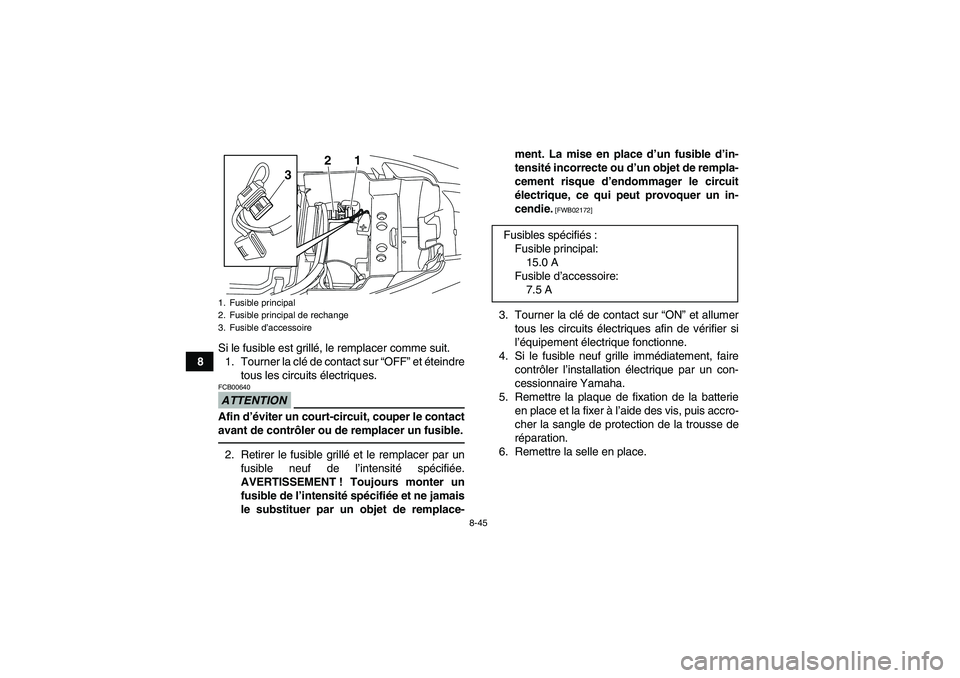 YAMAHA YFM250R-W 2012  Notices Demploi (in French) 8-45
8Si le fusible est grillé, le remplacer comme suit.
1. Tourner la clé de contact sur “OFF” et éteindre
tous les circuits électriques.
ATTENTIONFCB00640Afin d’éviter un court-circuit, c