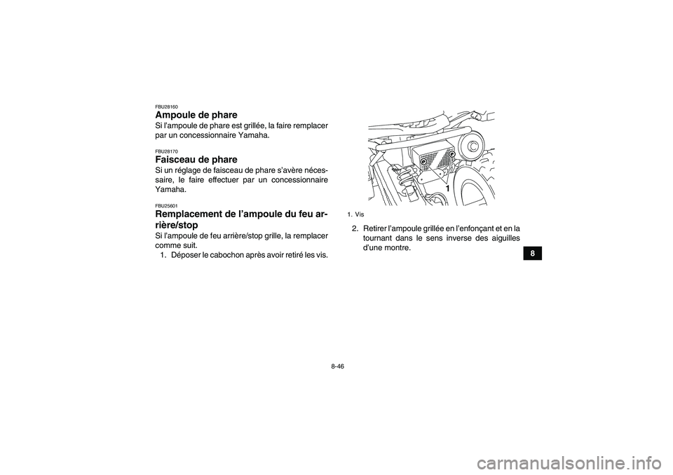 YAMAHA YFM250R-W 2012  Notices Demploi (in French) 8-46
8
FBU28160Ampoule de phare Si l’ampoule de phare est grillée, la faire remplacer
par un concessionnaire Yamaha.FBU28170Faisceau de phare Si un réglage de faisceau de phare s’avère néces-
