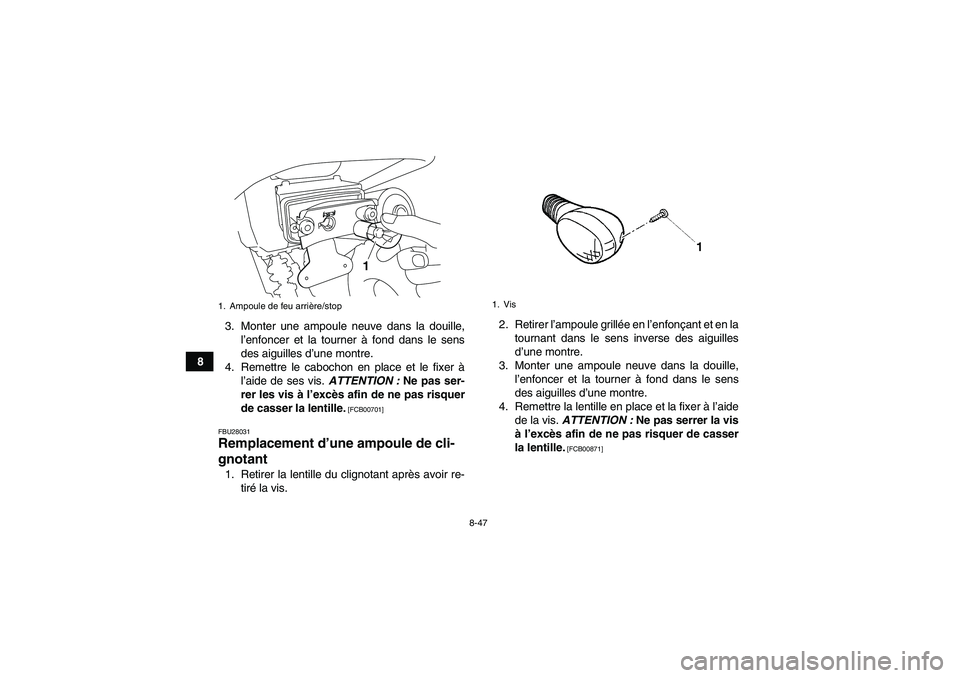 YAMAHA YFM250R-W 2012  Notices Demploi (in French) 8-47
83. Monter une ampoule neuve dans la douille,
l’enfoncer et la tourner à fond dans le sens
des aiguilles d’une montre.
4. Remettre le cabochon en place et le fixer à
l’aide de ses vis. AT