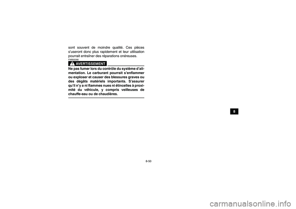 YAMAHA YFM250R-W 2012  Notices Demploi (in French) 8-50
8 sont souvent de moindre qualité. Ces pièces
s’useront donc plus rapidement et leur utilisation
pourrait entraîner des réparations onéreuses.
AVERTISSEMENT
FWB02280Ne pas fumer lors du co