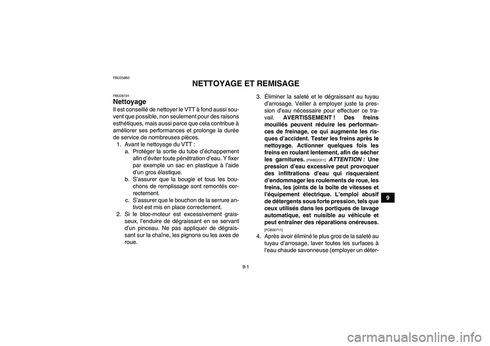 YAMAHA YFM250R-W 2012 Notices Demploi (in French) 9-1
9
FBU25860
NETTOYAGE ET REMISAGE
FBU28191Nettoyage Il est conseillé de nettoyer le VTT à fond aussi sou-
vent que possible, non seulement pour des raisons
esthétiques, mais aussi parce que cela YAMAHA YFM250R-W 2012 Notices Demploi (in French) 9-1
9
FBU25860
NETTOYAGE ET REMISAGE
FBU28191Nettoyage Il est conseillé de nettoyer le VTT à fond aussi sou-
vent que possible, non seulement pour des raisons
esthétiques, mais aussi parce que cela