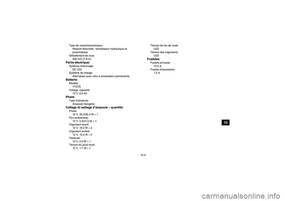 YAMAHA YFM250R-W 2012  Notices Demploi (in French) 10-4
10
Type de ressort/amortisseur:
Ressort hélicoïdal / amortisseur hydraulique et 
pneumatique
Débattement de roue:
200 mm (7.9 in)Partie électrique:Système d’allumage:
DC CDI
Système de ch